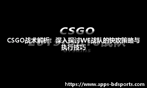 CSGO战术解析：深入探讨WE战队的快攻策略与执行技巧